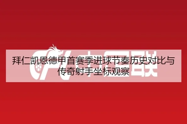 拜仁凯恩德甲首赛季进球节奏历史对比与传奇射手坐标观察